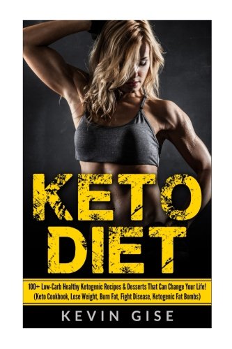 Keto Diet: 100+ Low-Carb Healthy Ketogenic Recipes & Desserts That Can Change Your Life!: (Keto Cookbook, Lose Weight, B…