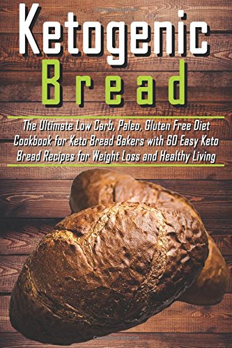 Ketogenic Bread: The Ultimate Low Carb Diet Cookbook